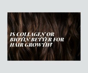 collagen or biotin for hair growth